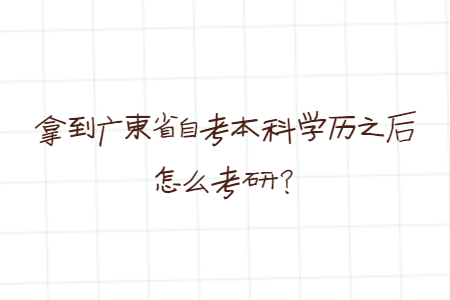 拿到廣東省自考本科學歷之后怎么考研？