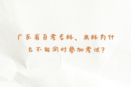 廣東省自考專科、本科為什么不能同時參加考試?