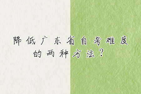 降低廣東省自考難度的兩種方法？