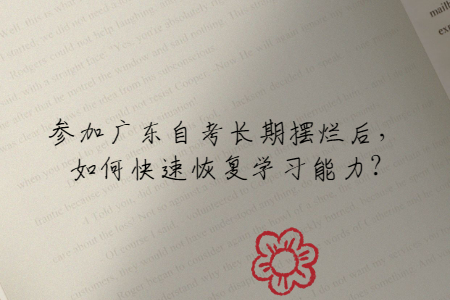 參加廣東自考長(zhǎng)期擺爛后，如何快速恢復(fù)學(xué)習(xí)能力?